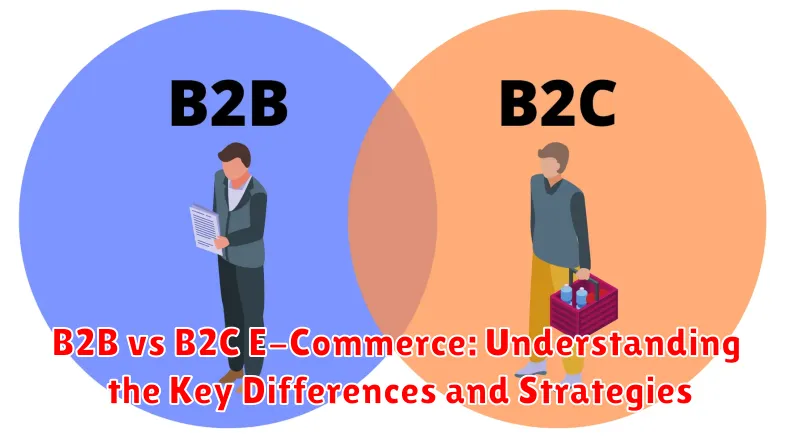 B2B vs B2C E-Commerce: Understanding the Key Differences and Strategies