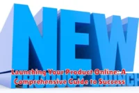 Launching Your Product Online: A Comprehensive Guide to Success