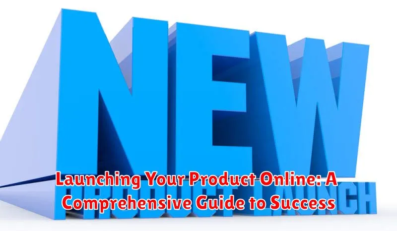 Launching Your Product Online: A Comprehensive Guide to Success
