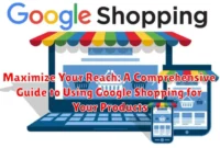 Maximize Your Reach: A Comprehensive Guide to Using Google Shopping for Your Products Maximize Your Reach: A Comprehensive Guide to Using Google Shopping for Your Products