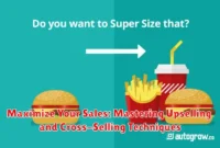 Maximize Your Sales: Mastering Upselling and Cross-Selling Techniques Maximize Your Sales: Mastering Upselling and Cross-Selling Techniques