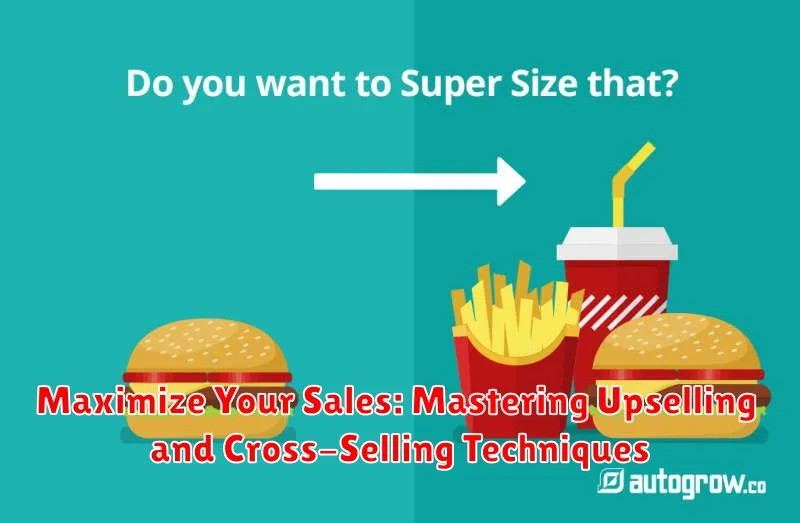 Maximize Your Sales: Mastering Upselling and Cross-Selling Techniques