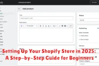 Setting Up Your Shopify Store in 2025: A Step-by-Step Guide for Beginners Setting Up Your Shopify Store in 2025: A Step-by-Step Guide for Beginners