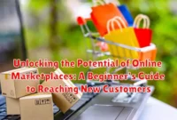 Unlocking the Potential of Online Marketplaces: A Beginner's Guide to Reaching New Customers Unlocking the Potential of Online Marketplaces: A Beginner's Guide to Reaching New Customers
